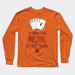 When I die, the cat gets everything Long Sleeve T-Shirt